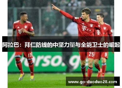 阿拉巴：拜仁防线的中坚力量与全能卫士的崛起