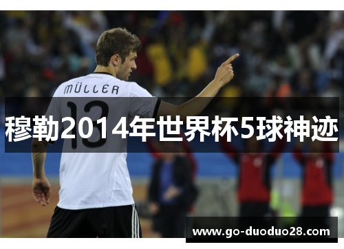 穆勒2014年世界杯5球神迹