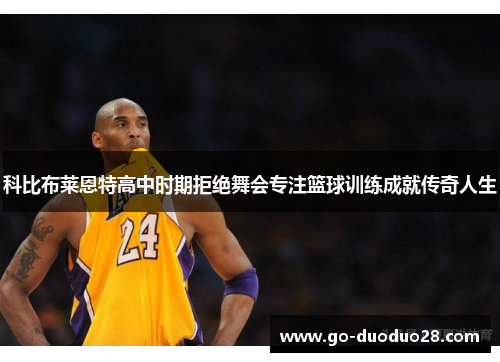 科比布莱恩特高中时期拒绝舞会专注篮球训练成就传奇人生