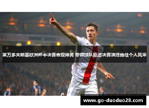 莱万多夫斯基欧洲杯半决赛表现神勇 带领球队挺进决赛演绎绝佳个人风采