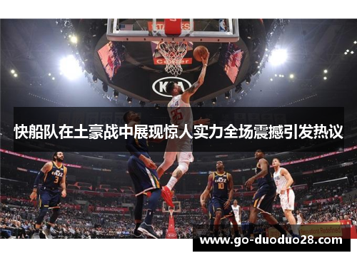 快船队在土豪战中展现惊人实力全场震撼引发热议