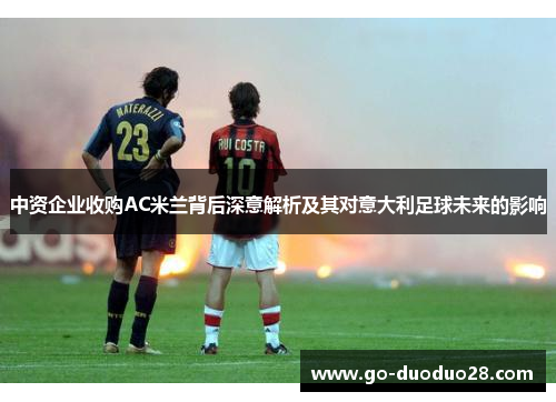 中资企业收购AC米兰背后深意解析及其对意大利足球未来的影响