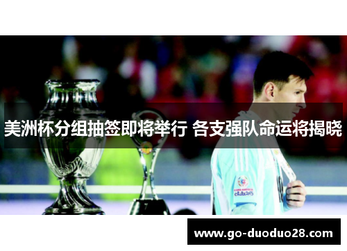 美洲杯分组抽签即将举行 各支强队命运将揭晓