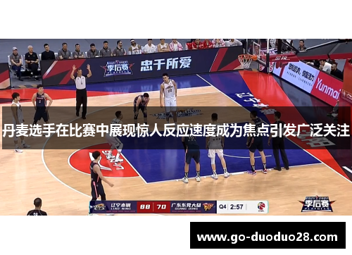 丹麦选手在比赛中展现惊人反应速度成为焦点引发广泛关注