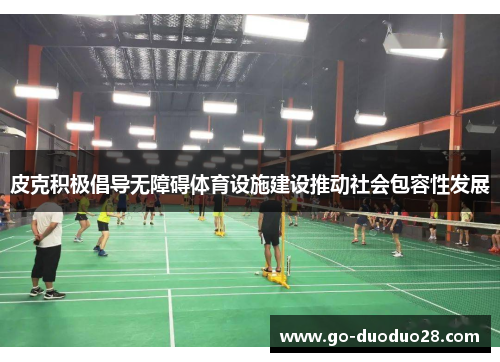 皮克积极倡导无障碍体育设施建设推动社会包容性发展