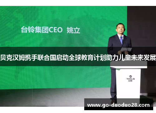 贝克汉姆携手联合国启动全球教育计划助力儿童未来发展