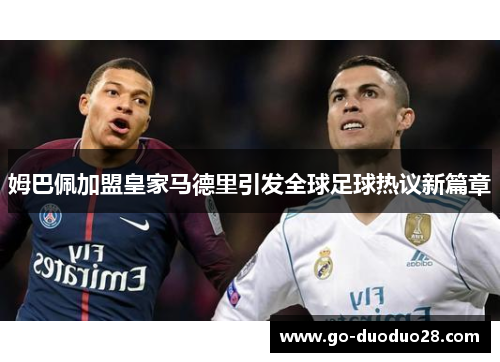 姆巴佩加盟皇家马德里引发全球足球热议新篇章