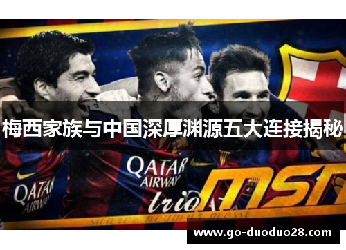 梅西家族与中国深厚渊源五大连接揭秘