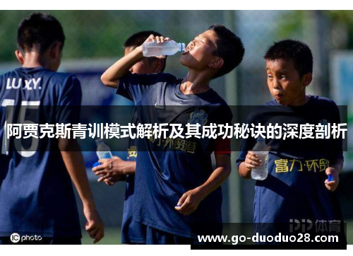 阿贾克斯青训模式解析及其成功秘诀的深度剖析