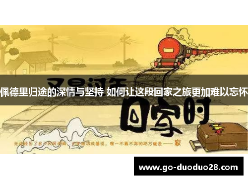 佩德里归途的深情与坚持 如何让这段回家之旅更加难以忘怀