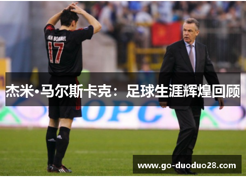 杰米·马尔斯卡克：足球生涯辉煌回顾