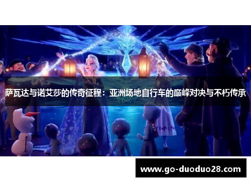 萨瓦达与诺艾莎的传奇征程：亚洲场地自行车的巅峰对决与不朽传承