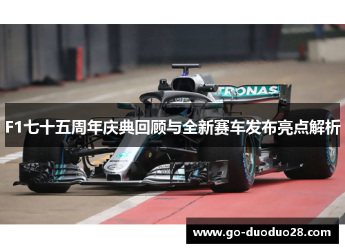 F1七十五周年庆典回顾与全新赛车发布亮点解析