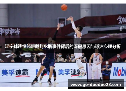 辽宁球迷愤怒砸裁判水瓶事件背后的深层原因与球迷心理分析