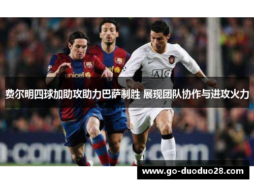 费尔明四球加助攻助力巴萨制胜 展现团队协作与进攻火力