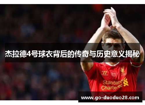 杰拉德4号球衣背后的传奇与历史意义揭秘