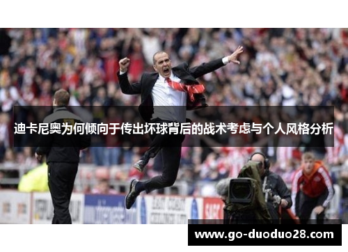 迪卡尼奥为何倾向于传出坏球背后的战术考虑与个人风格分析